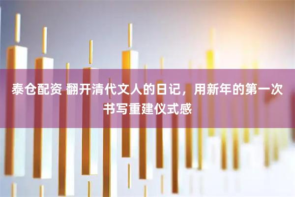 泰仓配资 翻开清代文人的日记，用新年的第一次书写重建仪式感